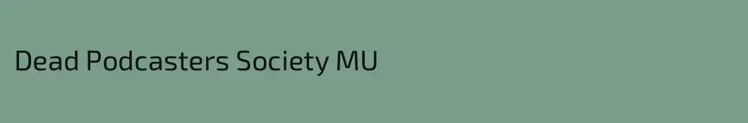 Dead Podcasters Society MU